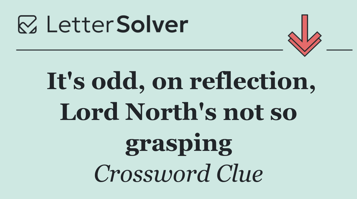 It's odd, on reflection, Lord North's not so grasping