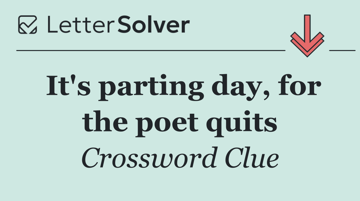 It's parting day, for the poet quits