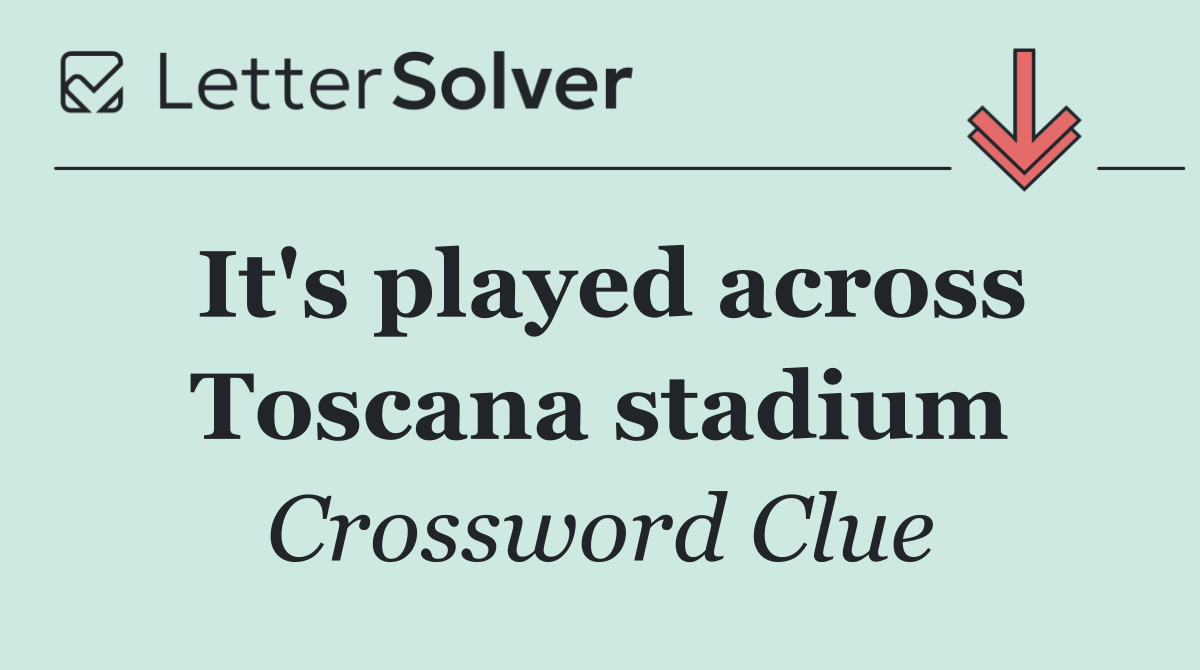 It's played across Toscana stadium