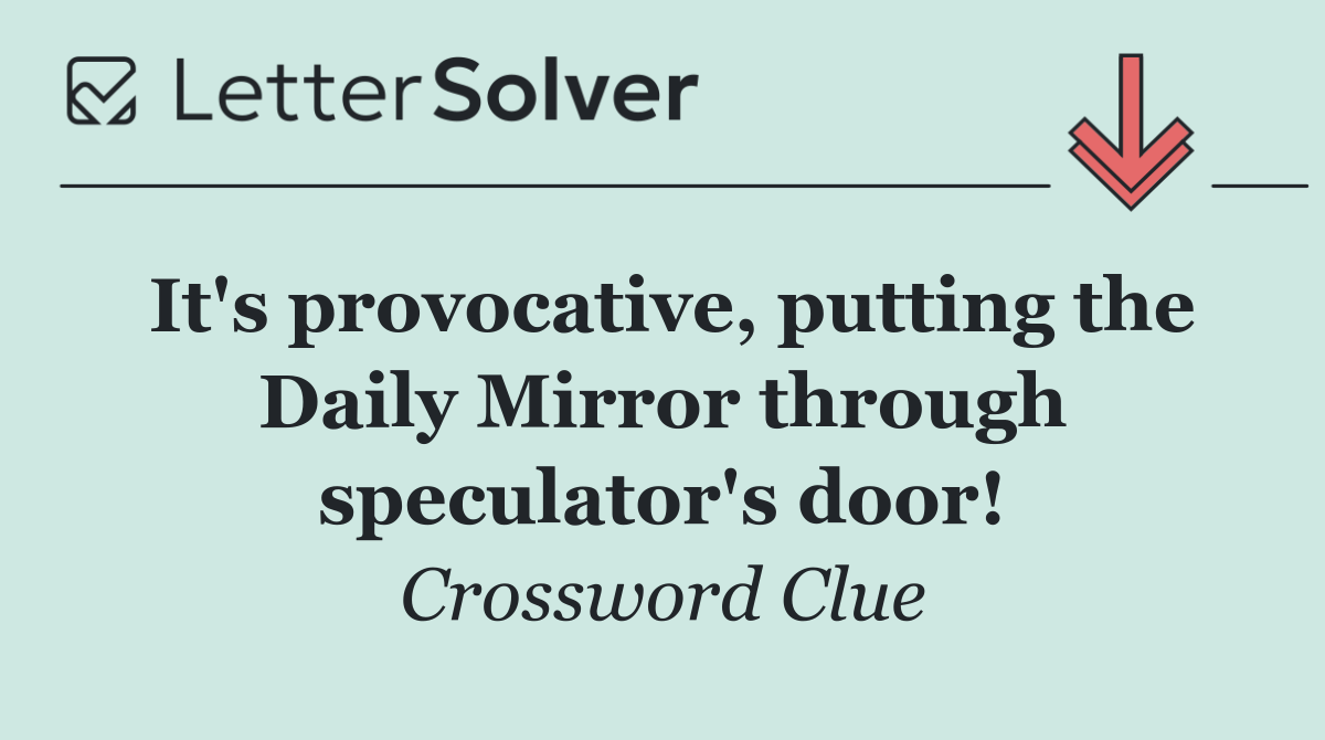 It's provocative, putting the Daily Mirror through speculator's door!