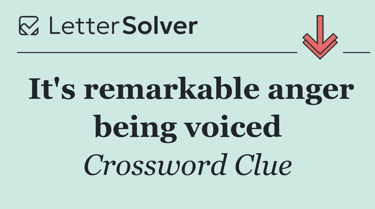 It's remarkable anger being voiced