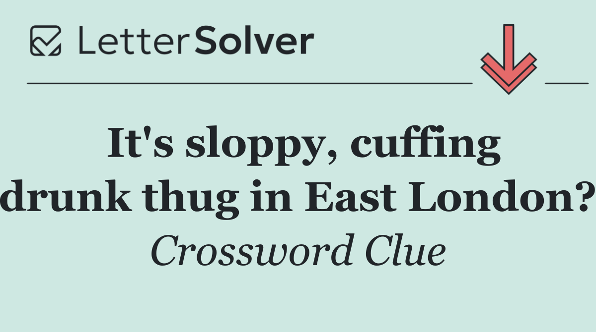 It's sloppy, cuffing drunk thug in East London?