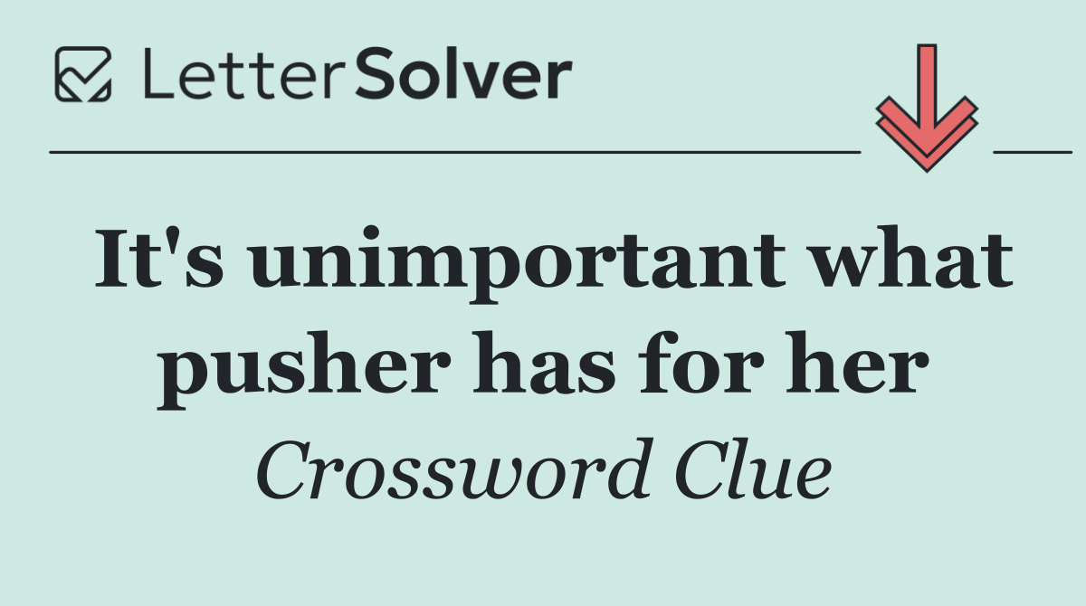 It's unimportant what pusher has for her