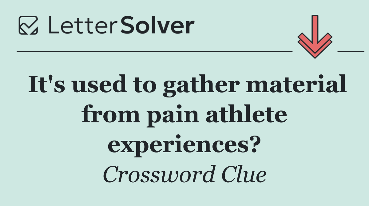 It's used to gather material from pain athlete experiences?