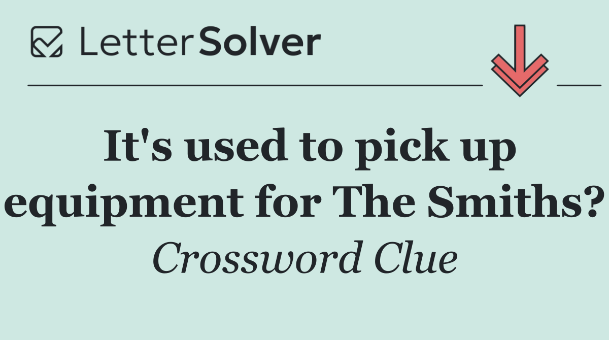 It's used to pick up equipment for The Smiths?