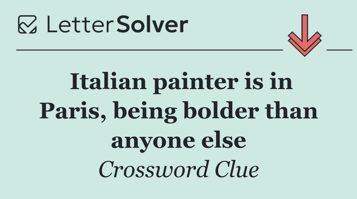 Italian painter is in Paris, being bolder than anyone else