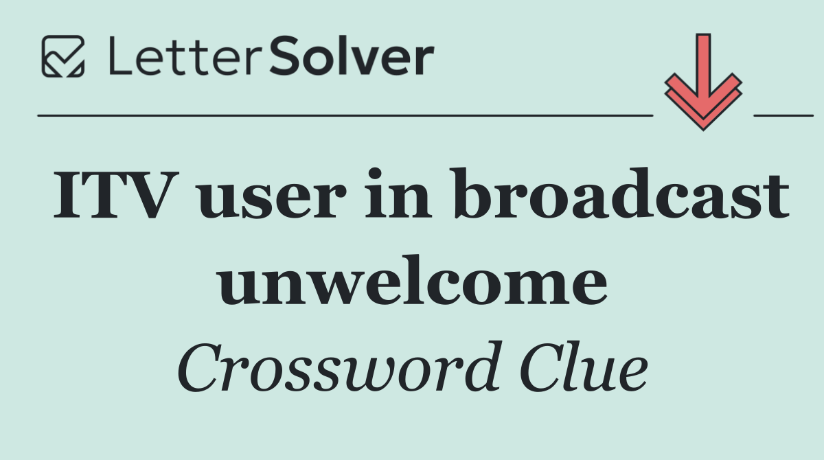 ITV user in broadcast unwelcome