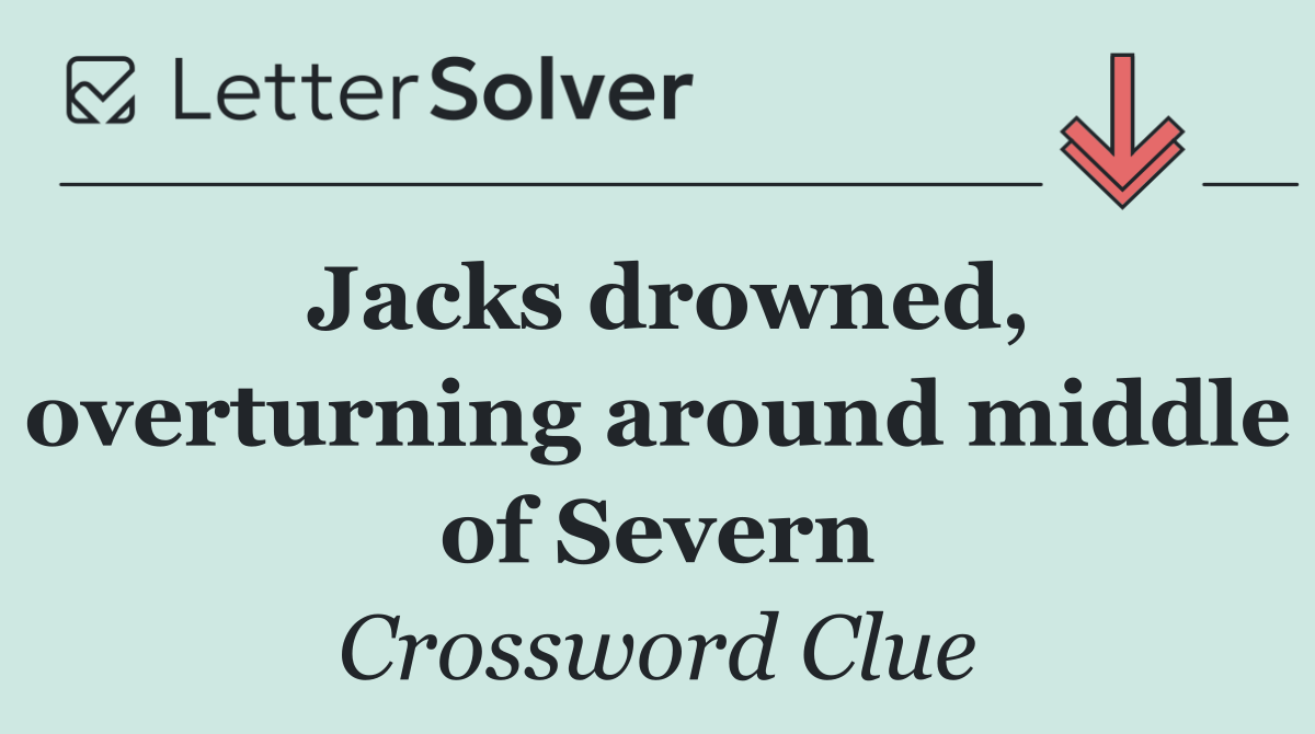 Jacks drowned, overturning around middle of Severn