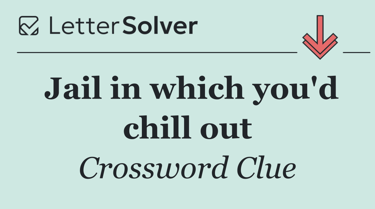 Jail in which you'd chill out