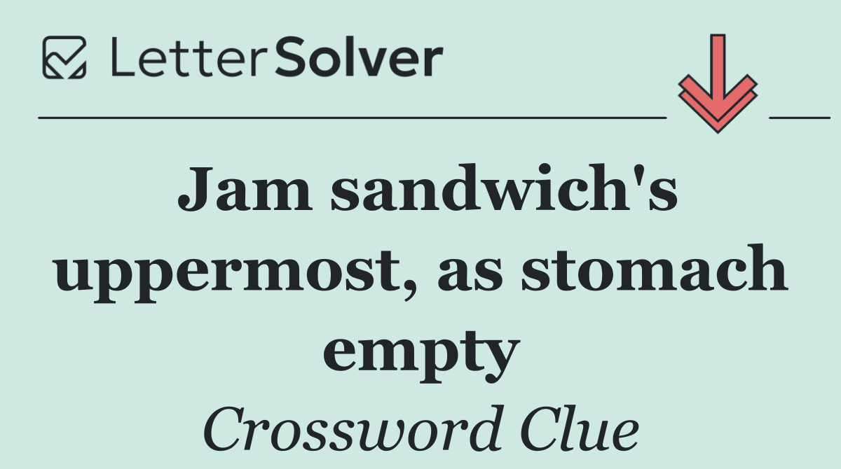Jam sandwich's uppermost, as stomach empty