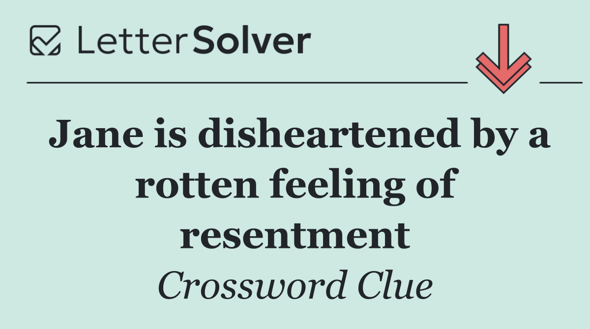 Jane is disheartened by a rotten feeling of resentment