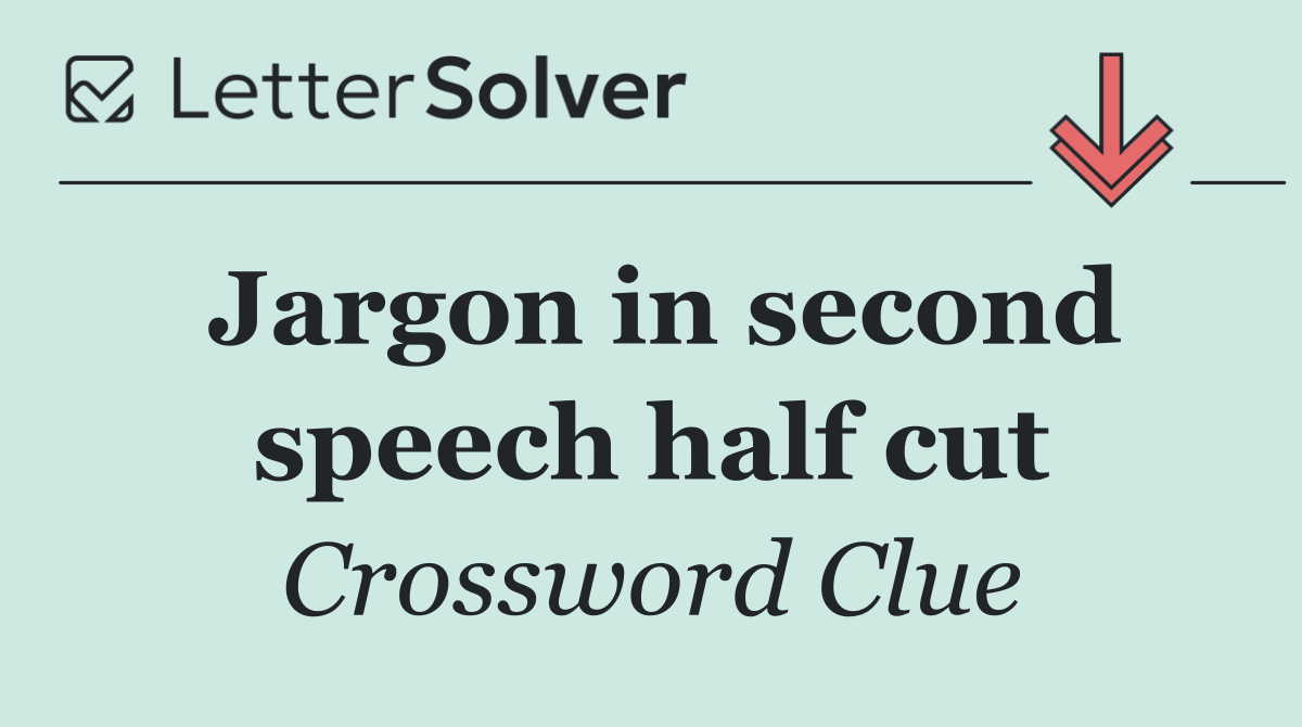 Jargon in second speech half cut