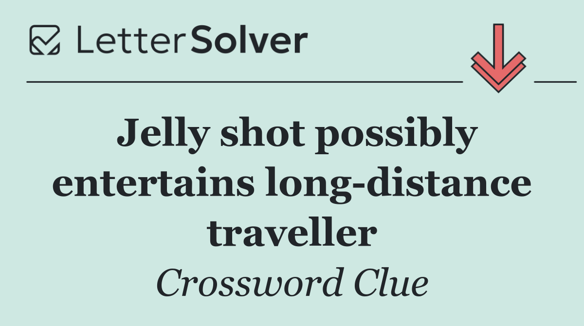 Jelly shot possibly entertains long distance traveller