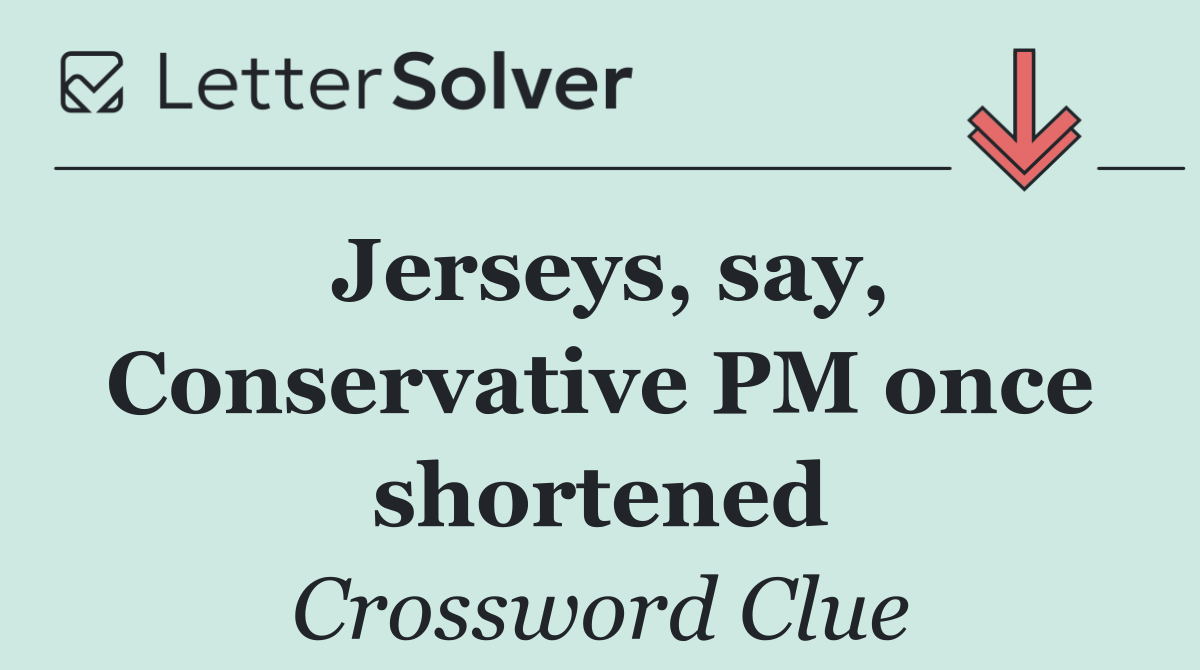 Jerseys, say, Conservative PM once shortened
