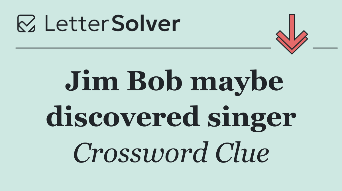 Jim Bob maybe discovered singer