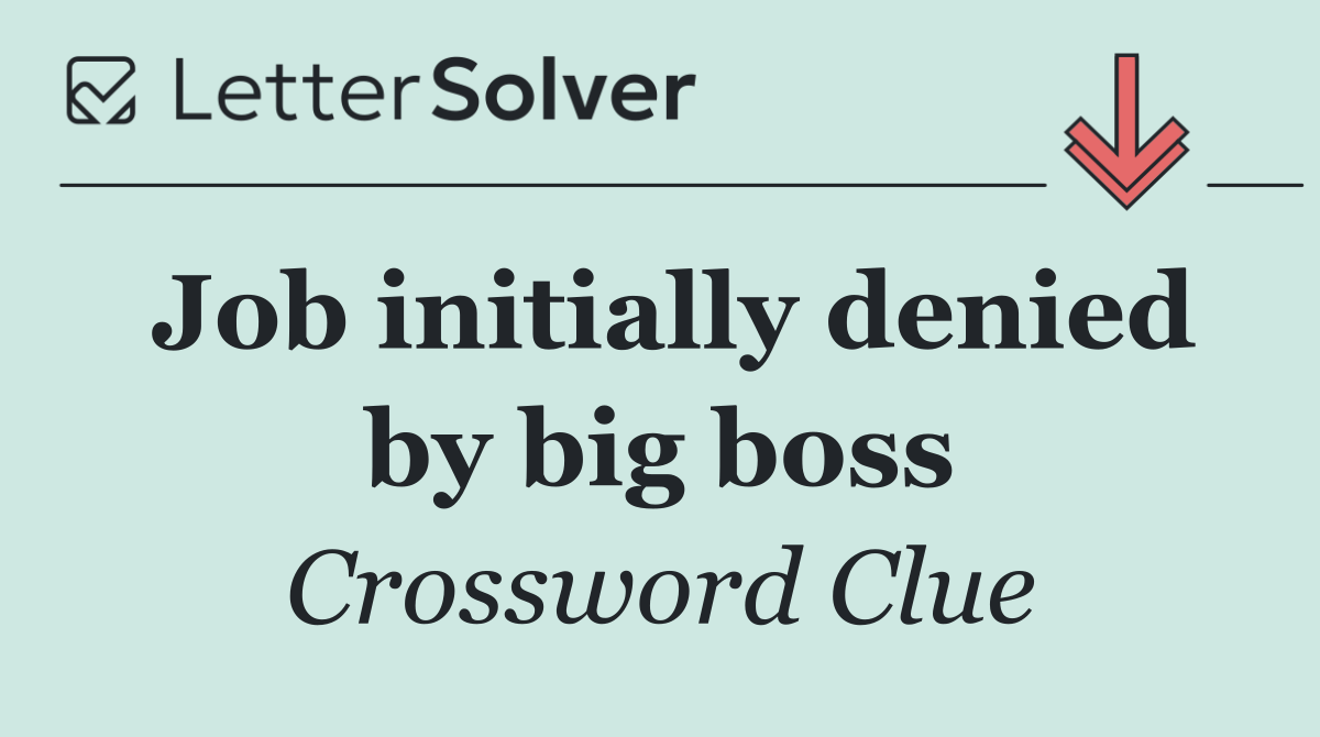 Job initially denied by big boss