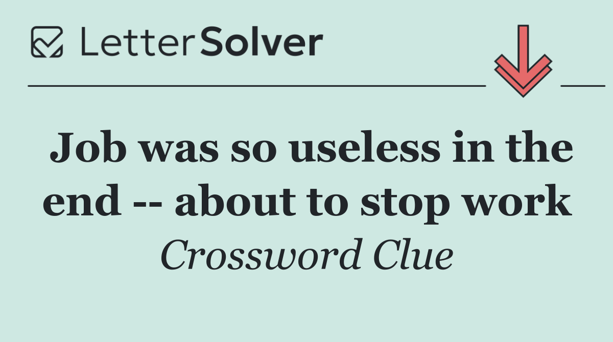 Job was so useless in the end    about to stop work