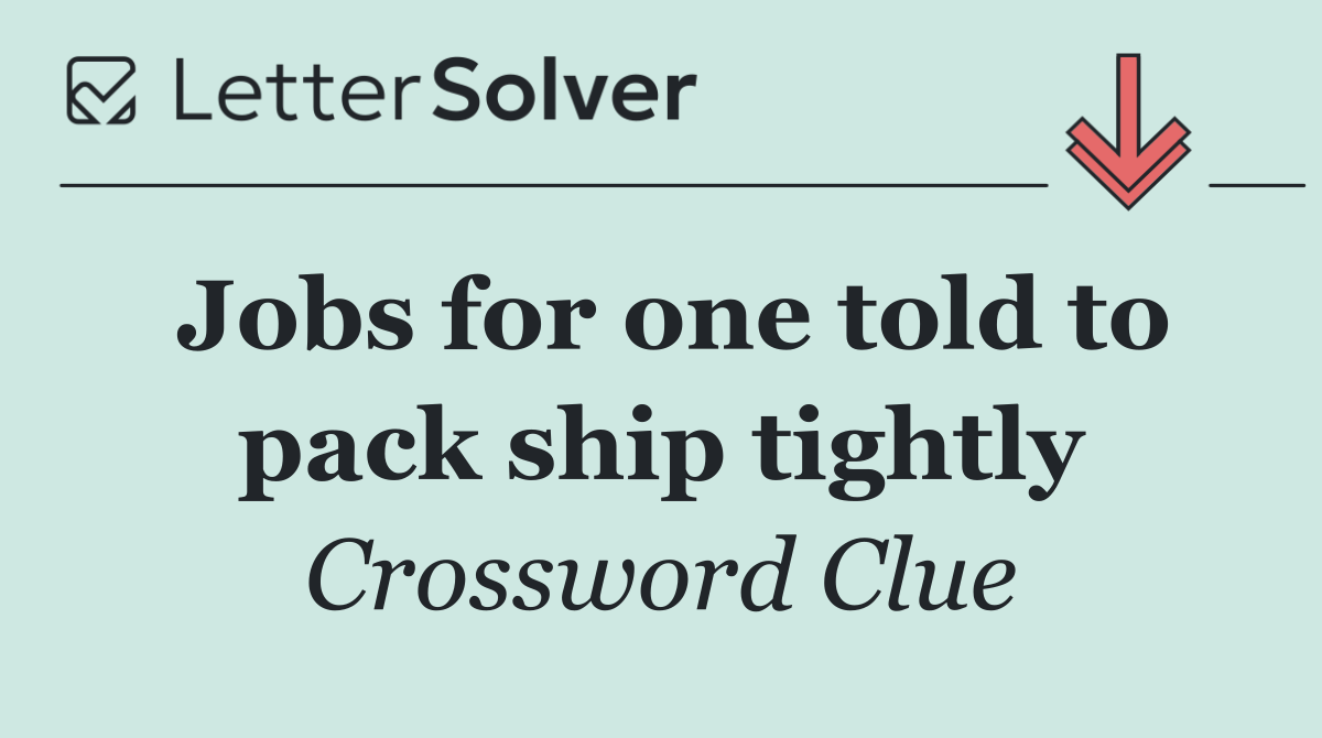 Jobs for one told to pack ship tightly