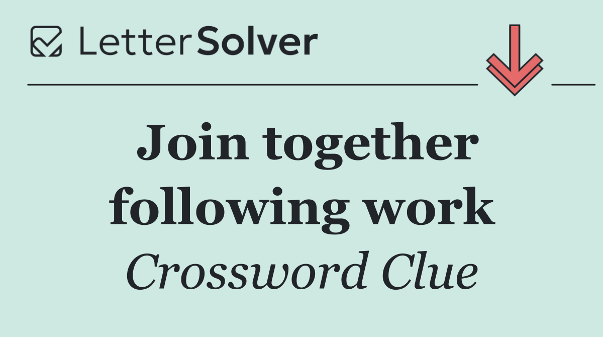 Join together following work