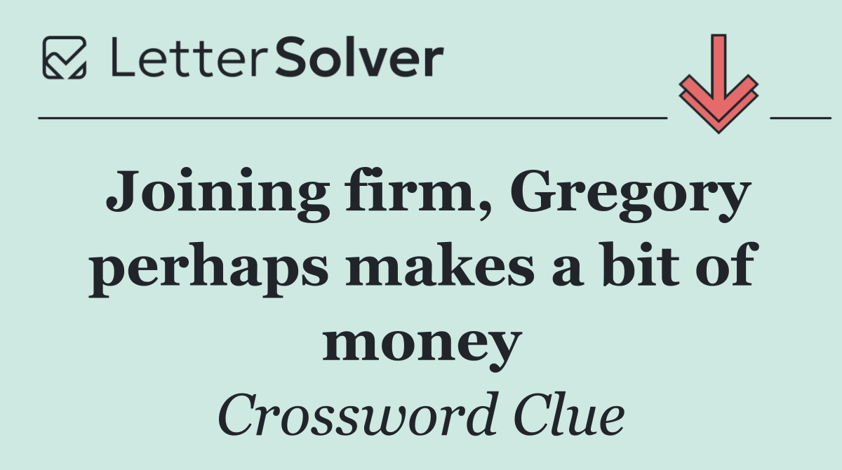 Joining firm, Gregory perhaps makes a bit of money