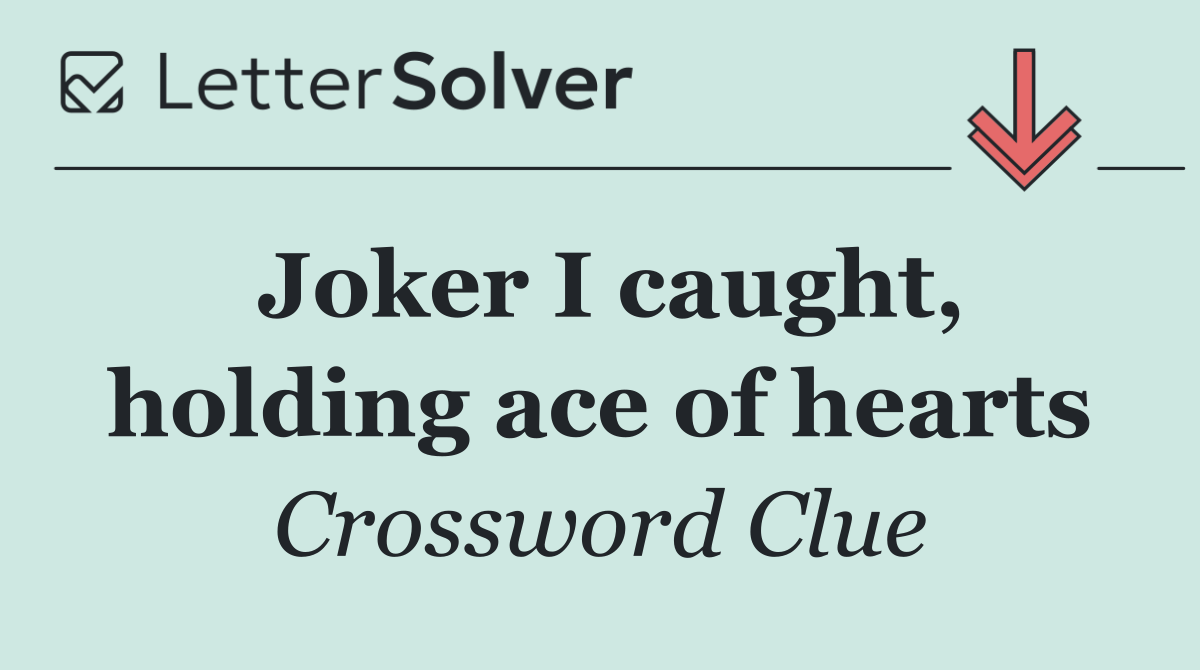 Joker I caught, holding ace of hearts