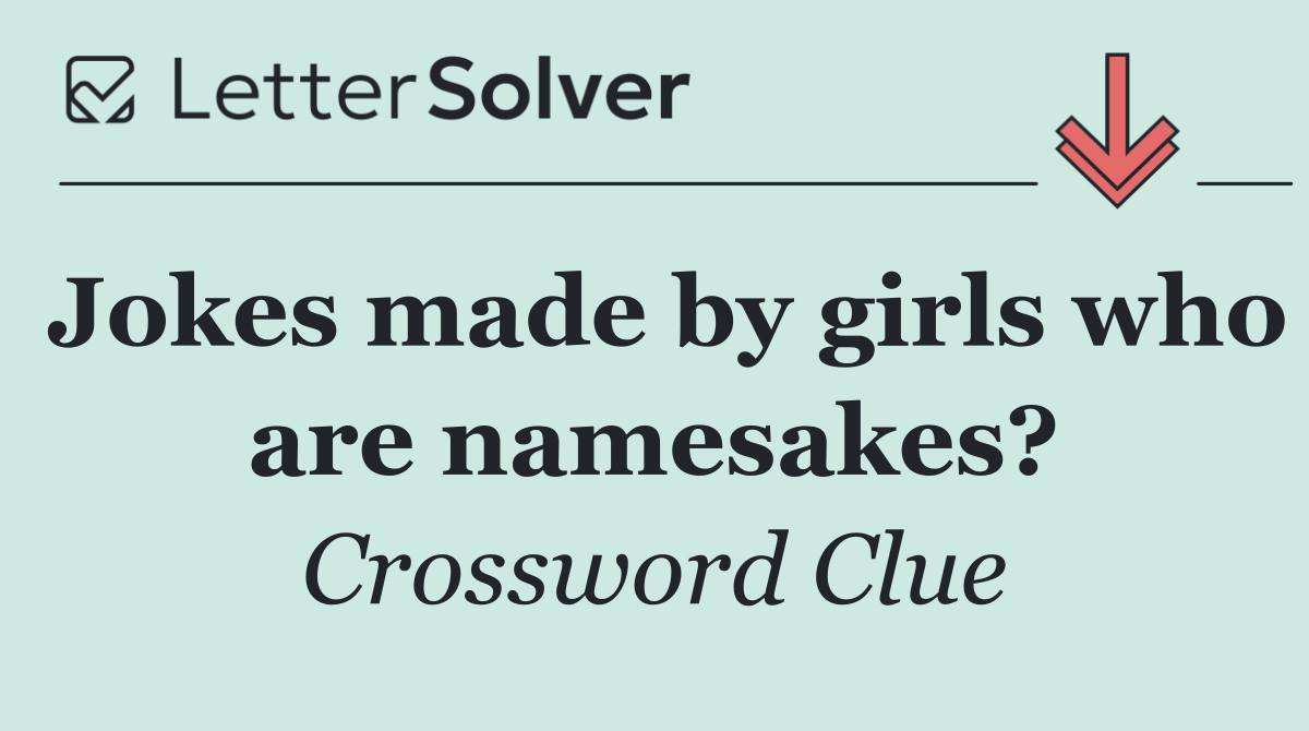 Jokes made by girls who are namesakes?