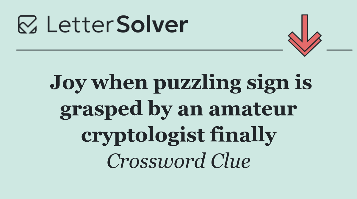 Joy when puzzling sign is grasped by an amateur cryptologist finally