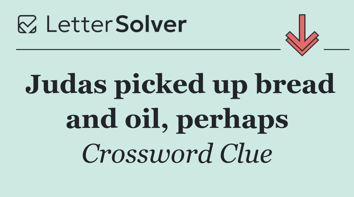 Judas picked up bread and oil, perhaps
