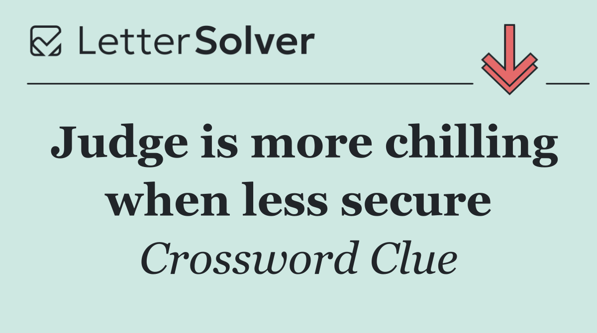 Judge is more chilling when less secure