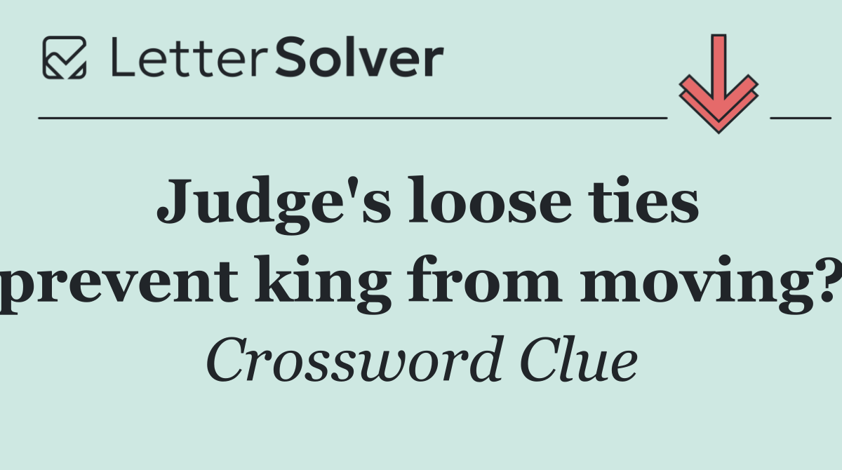 Judge's loose ties prevent king from moving?