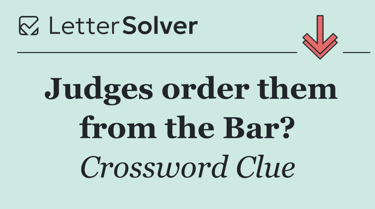 Judges order them from the Bar?
