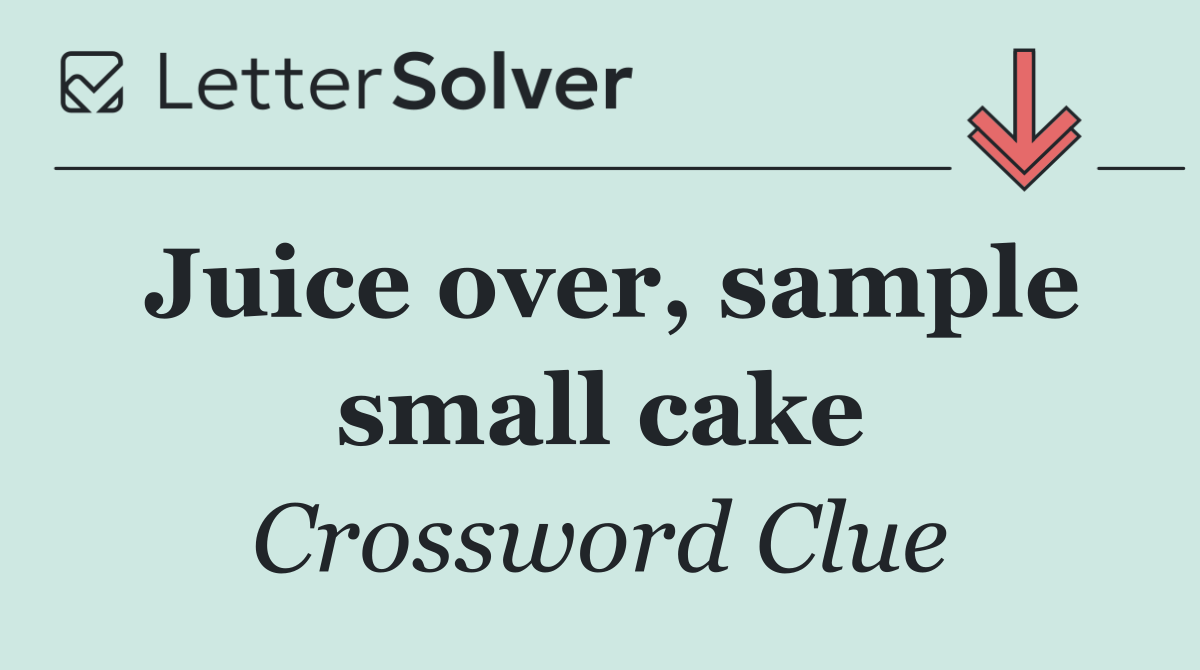 Juice over, sample small cake