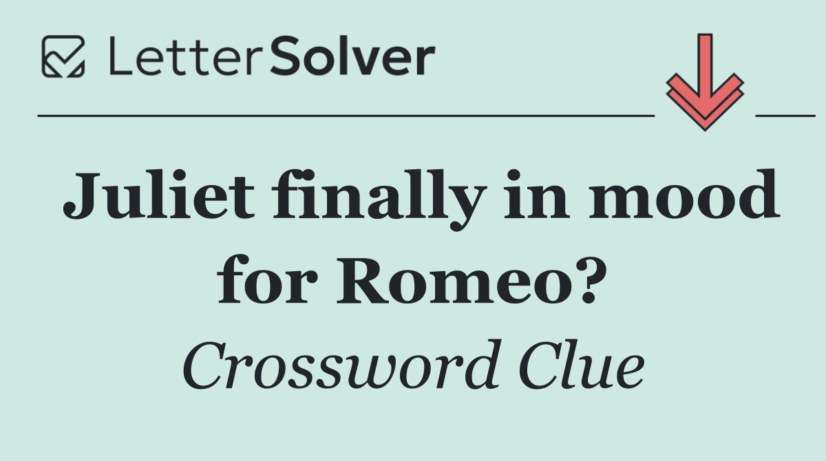 Juliet finally in mood for Romeo?