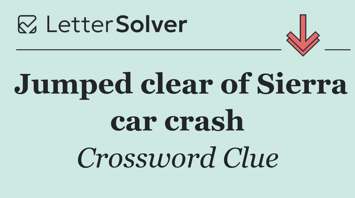 Jumped clear of Sierra car crash