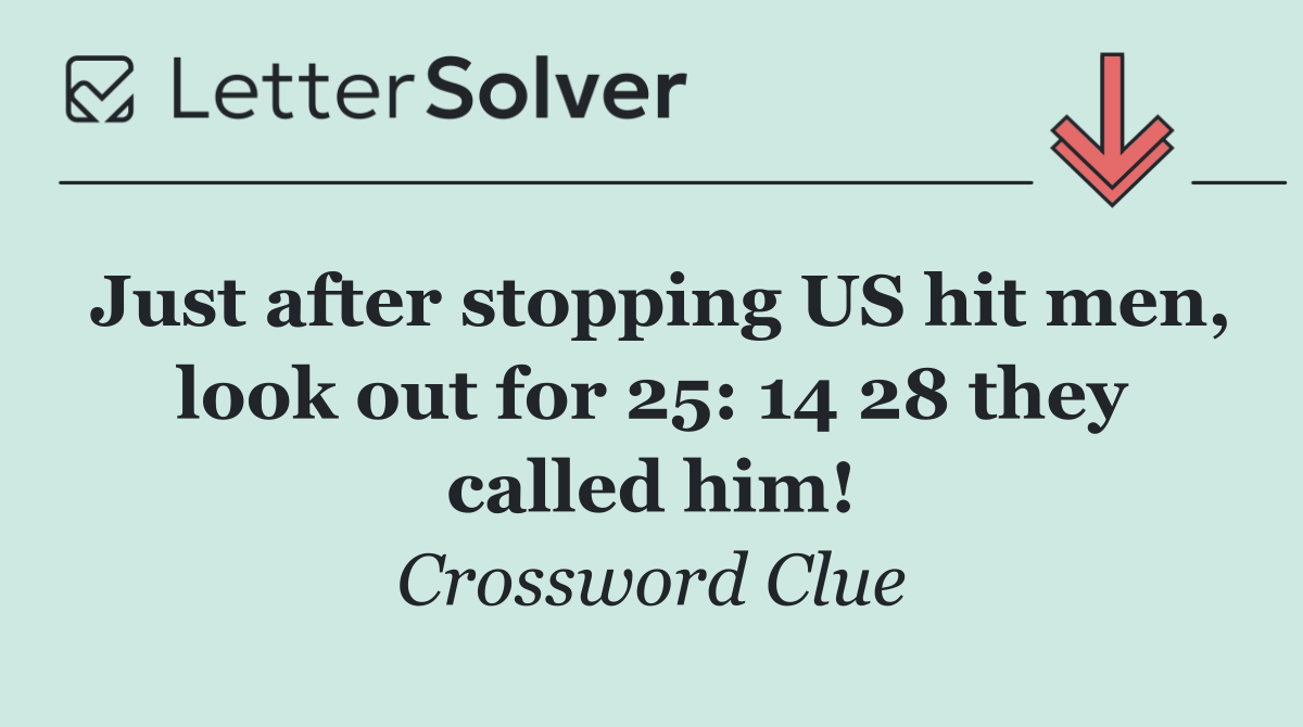 Just after stopping US hit men, look out for 25: 14 28 they called him!