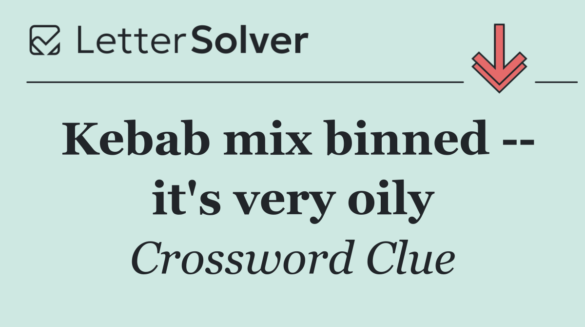 Kebab mix binned    it's very oily