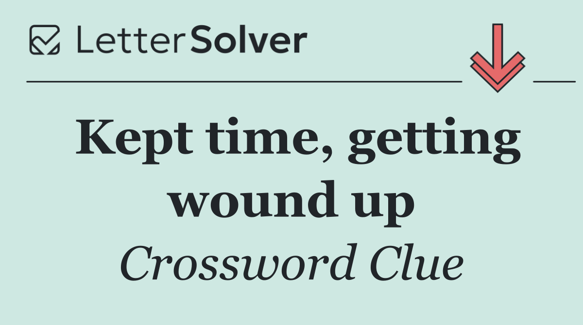 Kept time, getting wound up