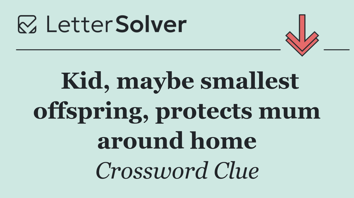 Kid, maybe smallest offspring, protects mum around home