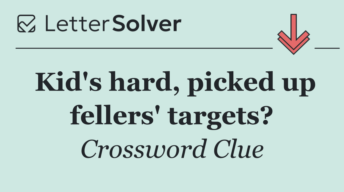 Kid's hard, picked up fellers' targets?