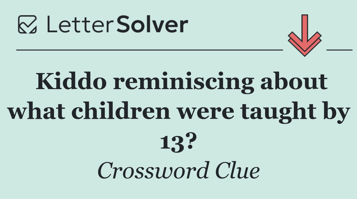 Kiddo reminiscing about what children were taught by 13?