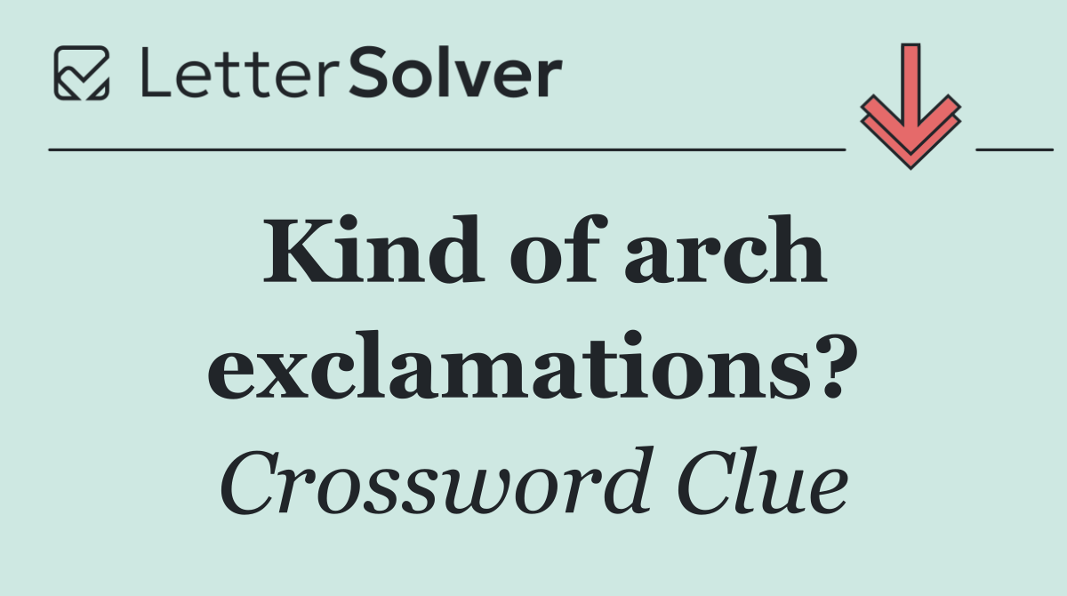 Kind of arch exclamations?