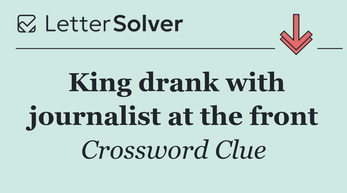 King drank with journalist at the front