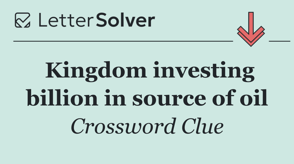 Kingdom investing billion in source of oil