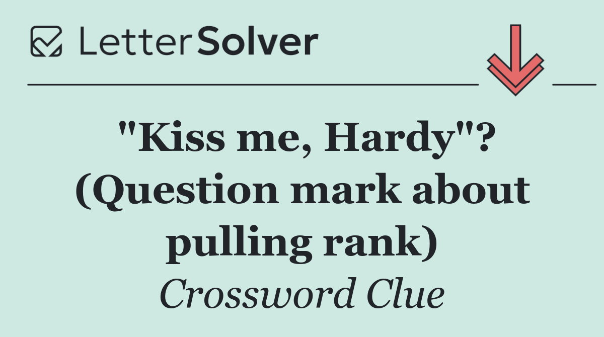 "Kiss me, Hardy"? (Question mark about pulling rank)
