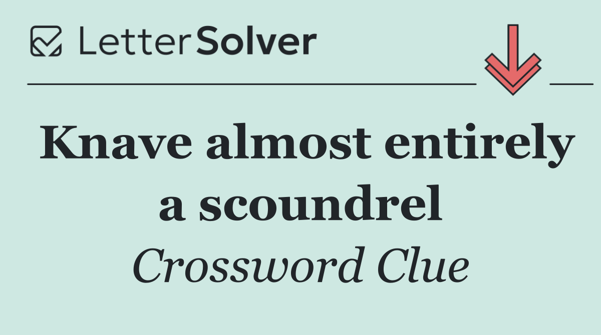 Knave almost entirely a scoundrel