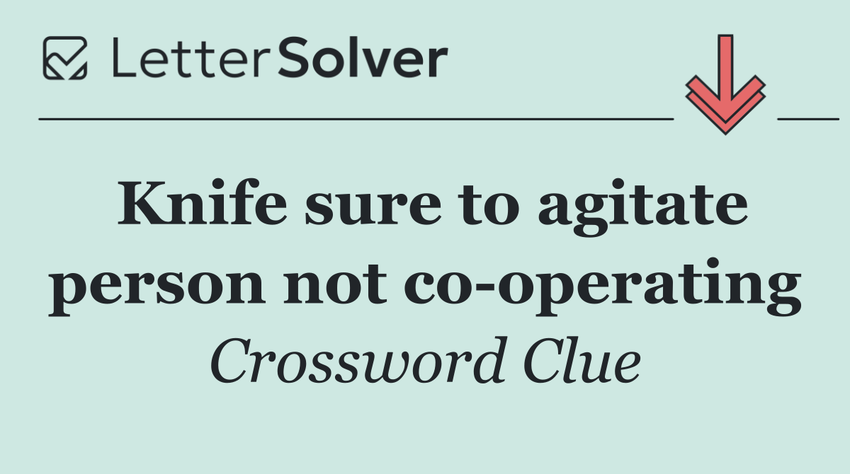 Knife sure to agitate person not co operating