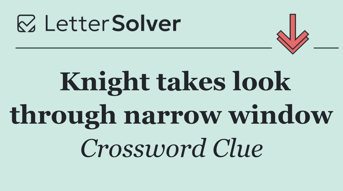 Knight takes look through narrow window