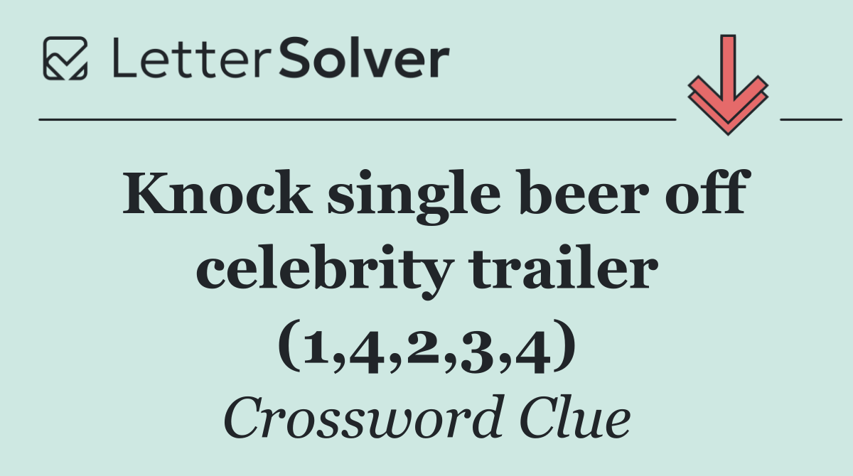 Knock single beer off celebrity trailer (1,4,2,3,4)