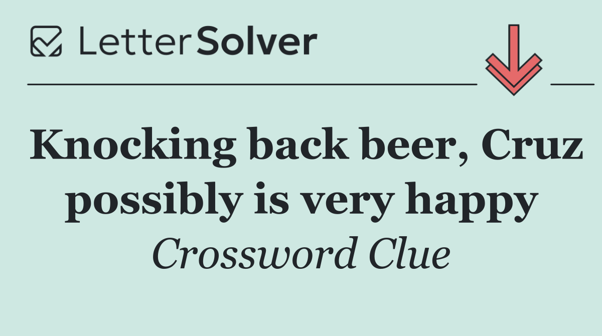 Knocking back beer, Cruz possibly is very happy