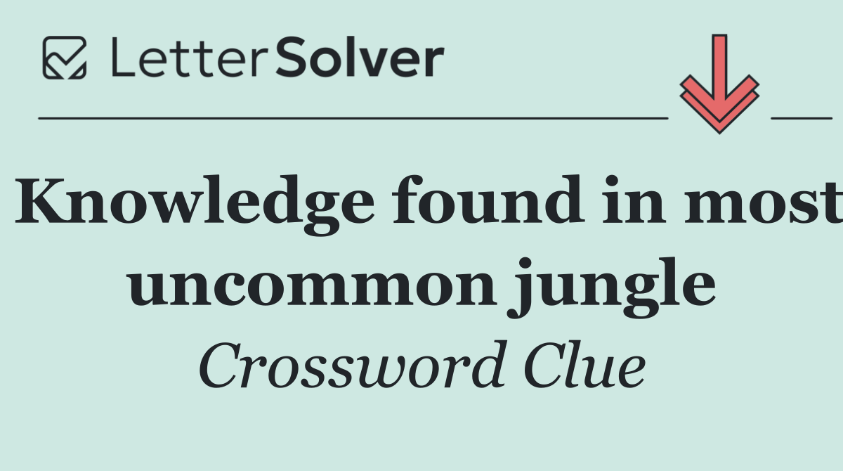 Knowledge found in most uncommon jungle